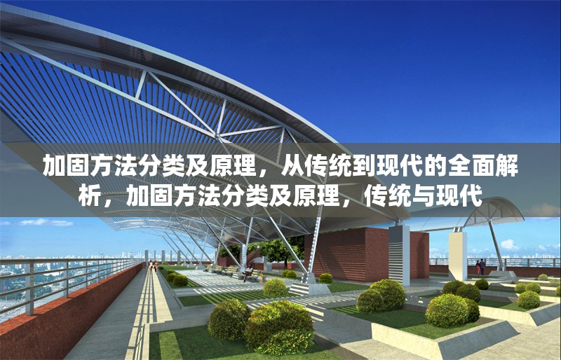 加固方法分類及原理，從傳統(tǒng)到現(xiàn)代的全面解析，加固方法分類及原理，傳統(tǒng)與現(xiàn)代 行業(yè)新聞