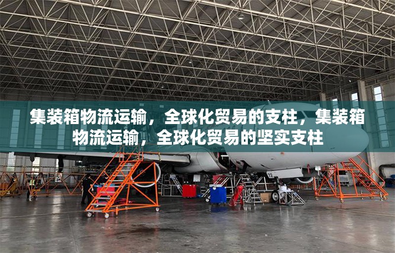 集裝箱物流運輸，全球化貿(mào)易的支柱，集裝箱物流運輸，全球化貿(mào)易的堅實支柱 行業(yè)新聞