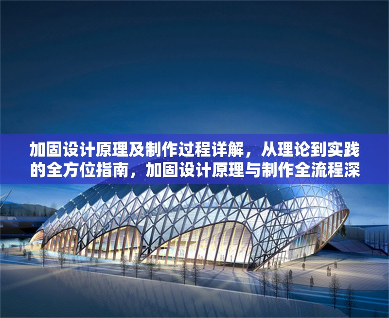 加固設(shè)計原理及制作過程詳解，從理論到實踐的全方位指南，加固設(shè)計原理與制作全流程深度解析指南