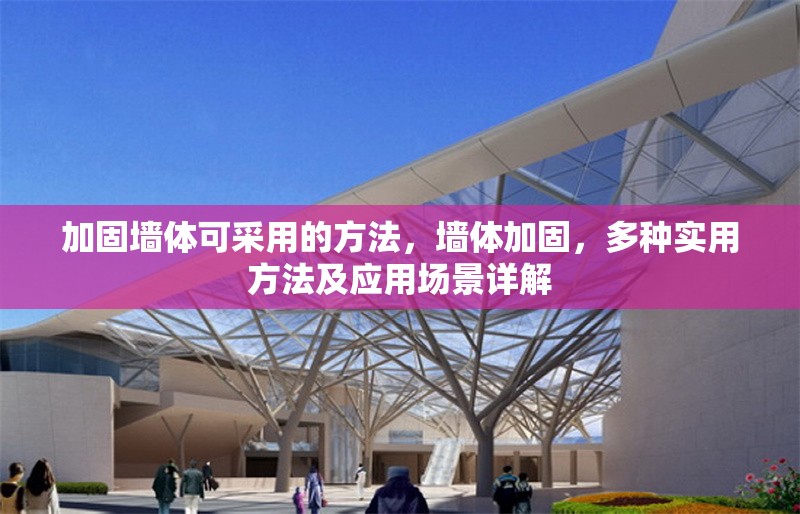 加固墻體可采用的方法，墻體加固，多種實用方法及應(yīng)用場景詳解 行業(yè)新聞