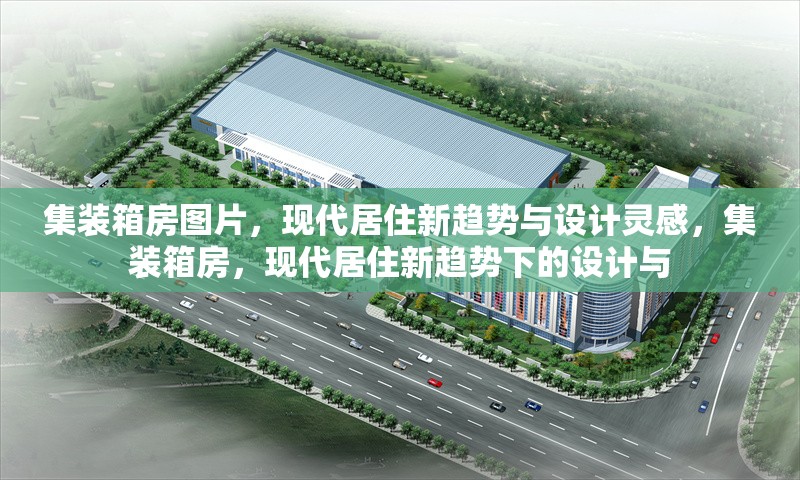 集裝箱房圖片，現(xiàn)代居住新趨勢與設(shè)計靈感，集裝箱房，現(xiàn)代居住新趨勢下的設(shè)計與