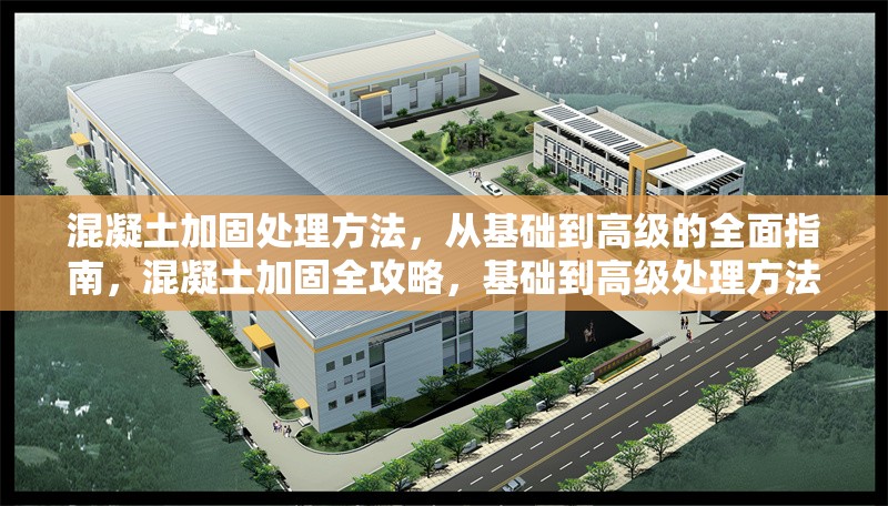 混凝土加固處理方法，從基礎(chǔ)到高級的全面指南，混凝土加固全攻略，基礎(chǔ)到高級處理方法 行業(yè)新聞