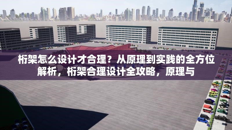 桁架怎么設(shè)計才合理？從原理到實踐的全方位解析，桁架合理設(shè)計全攻略，原理與