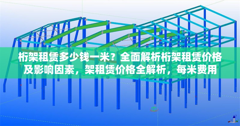 桁架租賃多少錢一米？全面解析桁架租賃價(jià)格及影響因素，架租賃價(jià)格全解析，每米費(fèi)用
