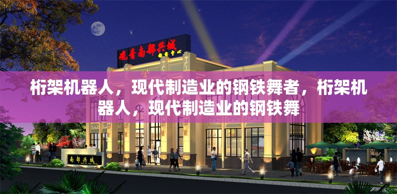 桁架機器人，現(xiàn)代制造業(yè)的鋼鐵舞者，桁架機器人，現(xiàn)代制造業(yè)的鋼鐵舞 行業(yè)新聞