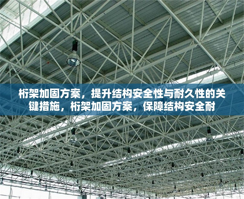 桁架加固方案，提升結(jié)構(gòu)安全性與耐久性的關(guān)鍵措施，桁架加固方案，保障結(jié)構(gòu)安全耐