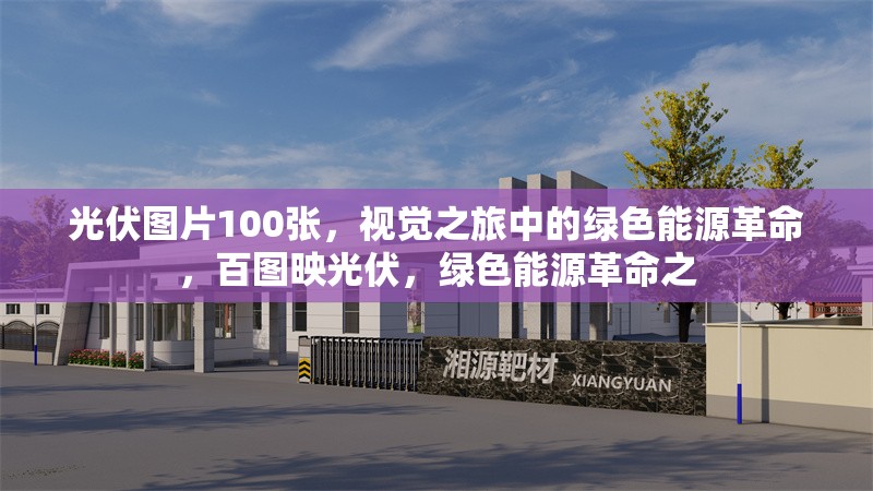 光伏圖片100張，視覺之旅中的綠色能源革命，百圖映光伏，綠色能源革命之 行業(yè)新聞