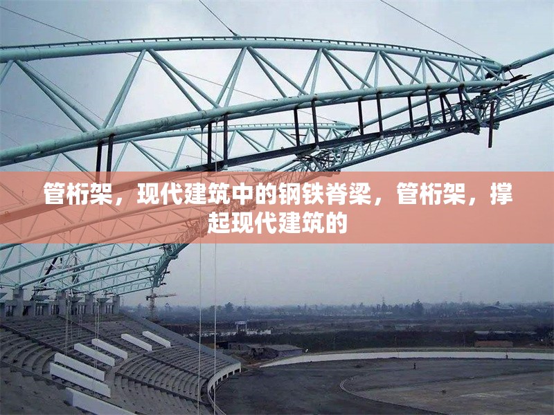 管桁架，現(xiàn)代建筑中的鋼鐵脊梁，管桁架，撐起現(xiàn)代建筑的