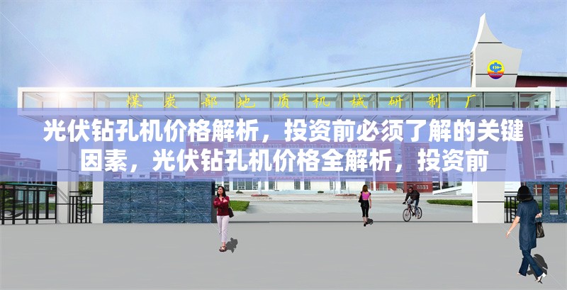 光伏鉆孔機(jī)價(jià)格解析，投資前必須了解的關(guān)鍵因素，光伏鉆孔機(jī)價(jià)格全解析，投資前