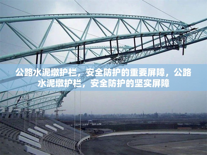 公路水泥墩護(hù)欄，安全防護(hù)的重要屏障，公路水泥墩護(hù)欄，安全防護(hù)的堅(jiān)實(shí)屏障