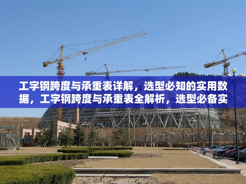 工字鋼跨度與承重表詳解，選型必知的實用數(shù)據(jù)，工字鋼跨度與承重表全解析，選型必備實用數(shù)據(jù) 行業(yè)新聞