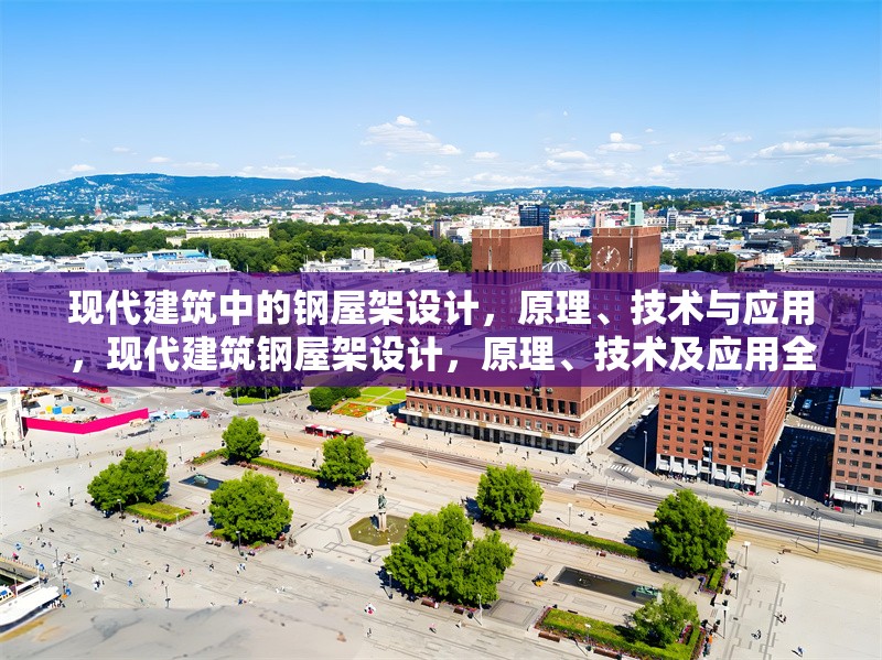 現(xiàn)代建筑中的鋼屋架設(shè)計(jì)，原理、技術(shù)與應(yīng)用，現(xiàn)代建筑鋼屋架設(shè)計(jì)，原理、技術(shù)及應(yīng)用全解析 行業(yè)新聞