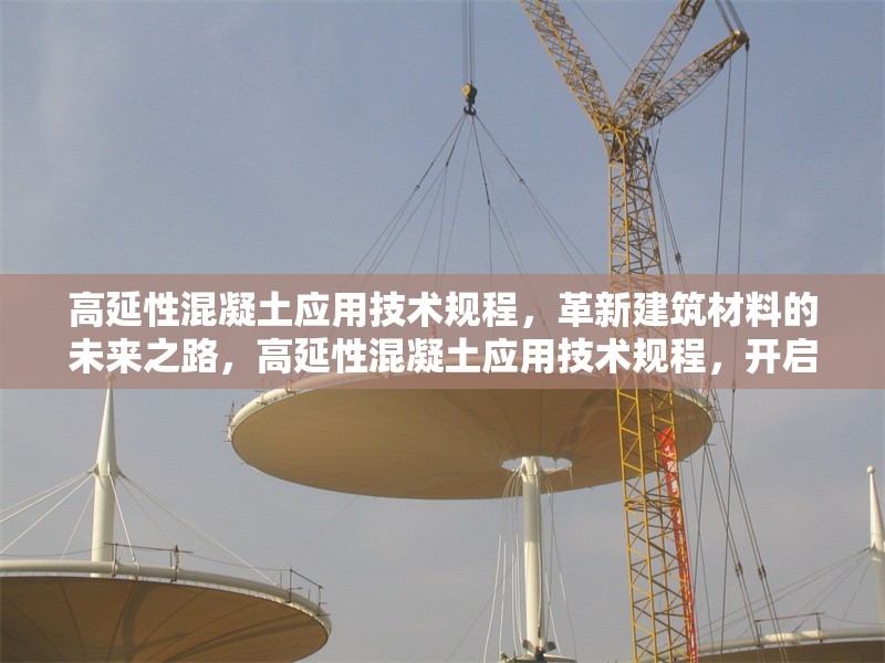 高延性混凝土應(yīng)用技術(shù)規(guī)程，革新建筑材料的未來之路，高延性混凝土應(yīng)用技術(shù)規(guī)程，開啟