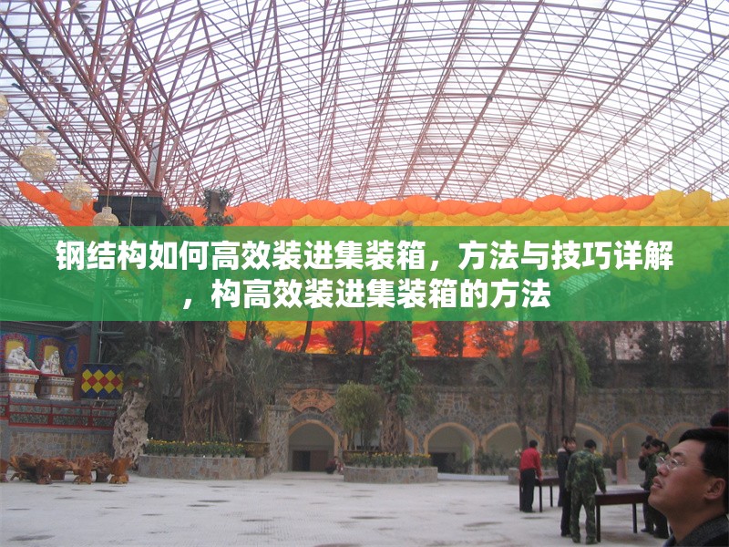 鋼結(jié)構(gòu)如何高效裝進集裝箱，方法與技巧詳解，構(gòu)高效裝進集裝箱的方法 行業(yè)新聞