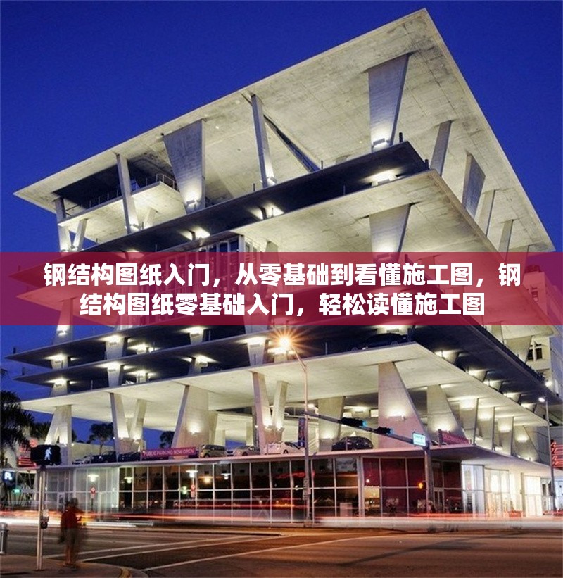 鋼結(jié)構(gòu)圖紙入門，從零基礎(chǔ)到看懂施工圖，鋼結(jié)構(gòu)圖紙零基礎(chǔ)入門，輕松讀懂施工圖 行業(yè)新聞