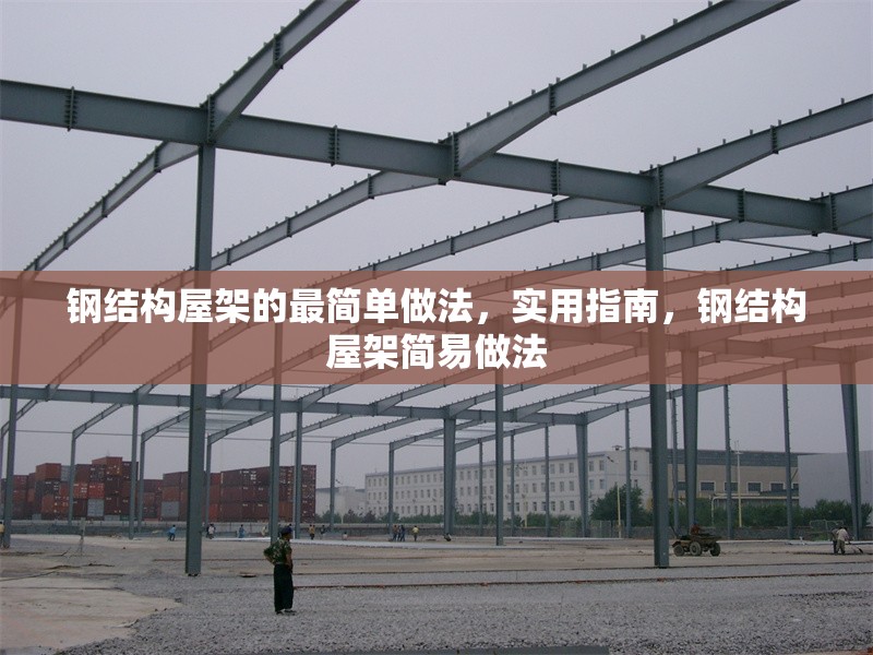 鋼結(jié)構(gòu)屋架的最簡單做法，實用指南，鋼結(jié)構(gòu)屋架簡易做法 行業(yè)新聞