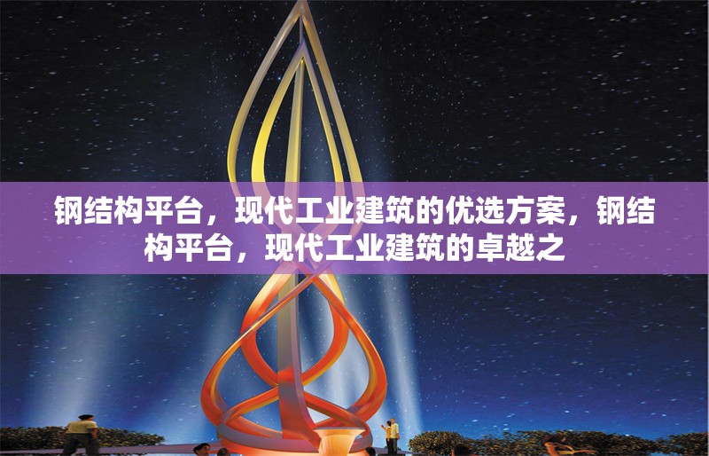 鋼結(jié)構(gòu)平臺，現(xiàn)代工業(yè)建筑的優(yōu)選方案，鋼結(jié)構(gòu)平臺，現(xiàn)代工業(yè)建筑的卓越之 行業(yè)新聞