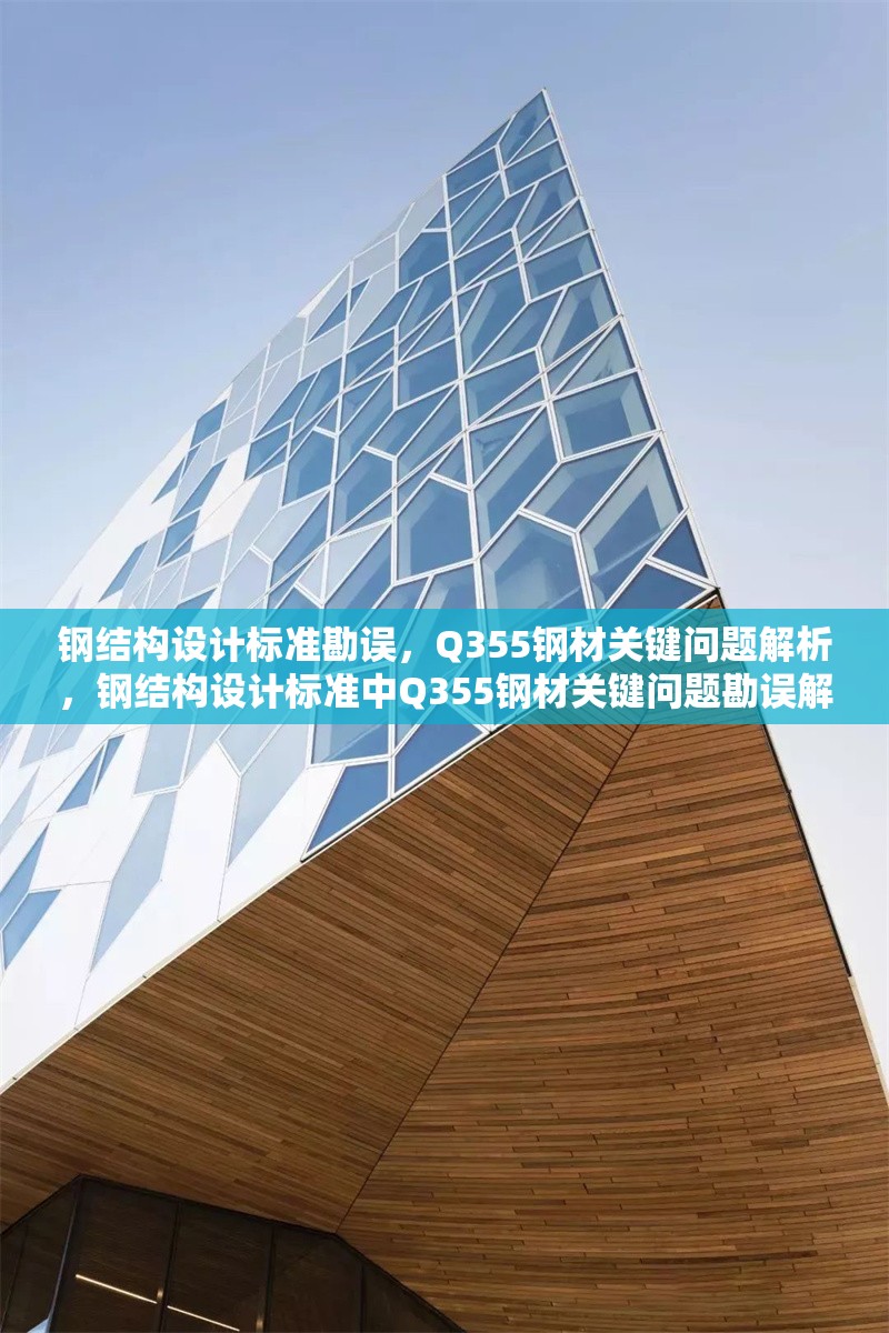 鋼結(jié)構(gòu)設計標準勘誤，Q355鋼材關鍵問題解析，鋼結(jié)構(gòu)設計標準中Q355鋼材關鍵問題勘誤解析 行業(yè)新聞