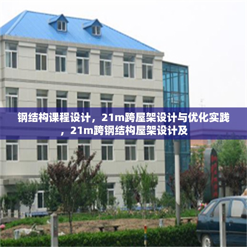 鋼結(jié)構(gòu)課程設(shè)計(jì)，21m跨屋架設(shè)計(jì)與優(yōu)化實(shí)踐，21m跨鋼結(jié)構(gòu)屋架設(shè)計(jì)及