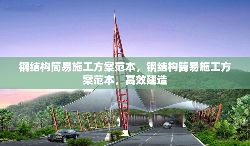 鋼結(jié)構(gòu)簡易施工方案范本，鋼結(jié)構(gòu)簡易施工方案范本，高效建造 行業(yè)新聞