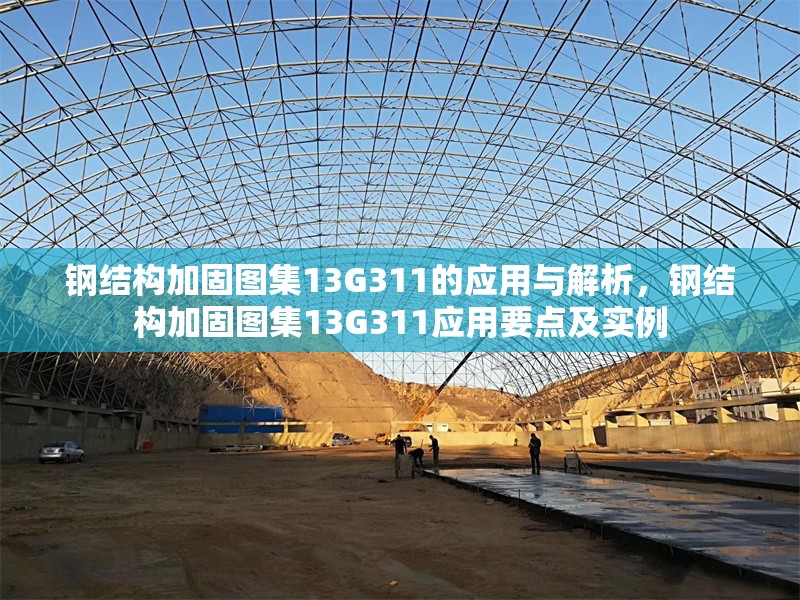 鋼結(jié)構(gòu)加固圖集13G311的應(yīng)用與解析，鋼結(jié)構(gòu)加固圖集13G311應(yīng)用要點及實例 行業(yè)新聞