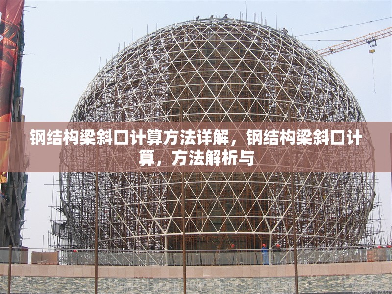 鋼結(jié)構(gòu)梁斜口計(jì)算方法詳解，鋼結(jié)構(gòu)梁斜口計(jì)算，方法解析與 行業(yè)新聞