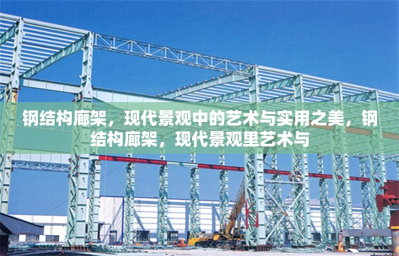 鋼結(jié)構(gòu)廊架，現(xiàn)代景觀中的藝術(shù)與實(shí)用之美，鋼結(jié)構(gòu)廊架，現(xiàn)代景觀里藝術(shù)與
