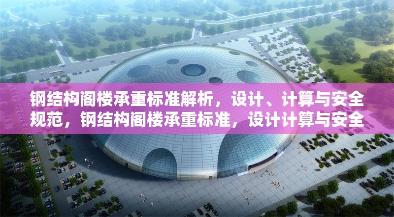 鋼結(jié)構(gòu)閣樓承重標準解析，設(shè)計、計算與安全規(guī)范，鋼結(jié)構(gòu)閣樓承重標準，設(shè)計計算與安全 行業(yè)新聞