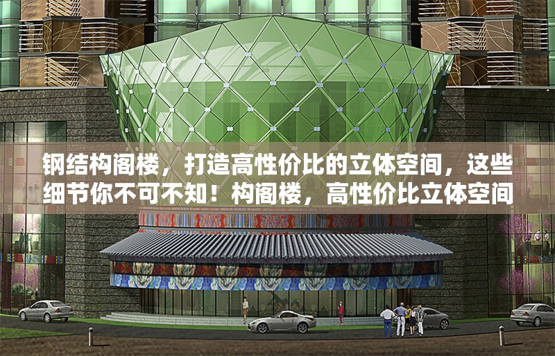 鋼結(jié)構(gòu)閣樓，打造高性價比的立體空間，這些細(xì)節(jié)你不可不知！構(gòu)閣樓，高性價比立體空間 行業(yè)新聞