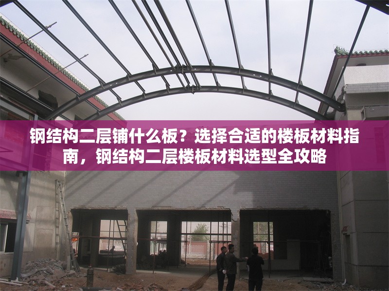 鋼結(jié)構(gòu)二層鋪什么板？選擇合適的樓板材料指南，鋼結(jié)構(gòu)二層樓板材料選型全攻略 行業(yè)新聞