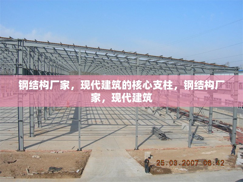 鋼結(jié)構(gòu)廠家，現(xiàn)代建筑的核心支柱，鋼結(jié)構(gòu)廠家，現(xiàn)代建筑 行業(yè)新聞