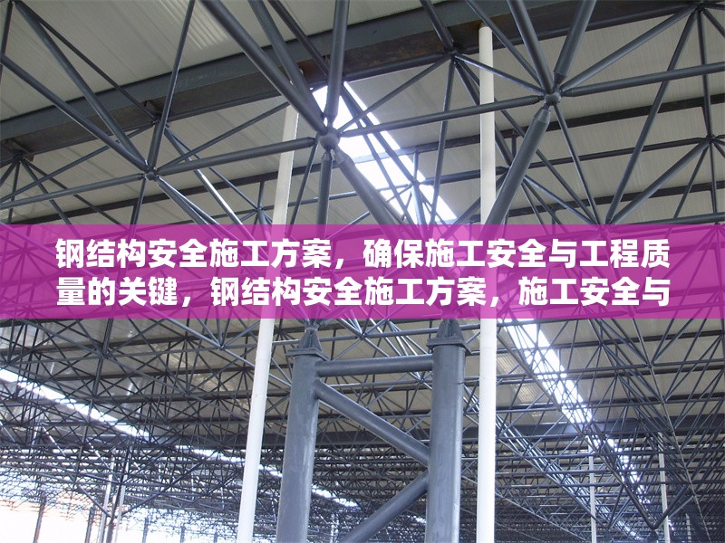 鋼結(jié)構(gòu)安全施工方案，確保施工安全與工程質(zhì)量的關(guān)鍵，鋼結(jié)構(gòu)安全施工方案，施工安全與工程質(zhì)量