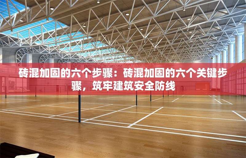 磚混加固的六個(gè)步驟：磚混加固的六個(gè)關(guān)鍵步驟，筑牢建筑安全防線 行業(yè)新聞