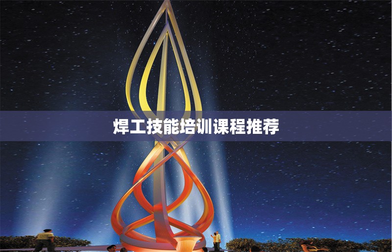 焊工技能培訓(xùn)課程推薦