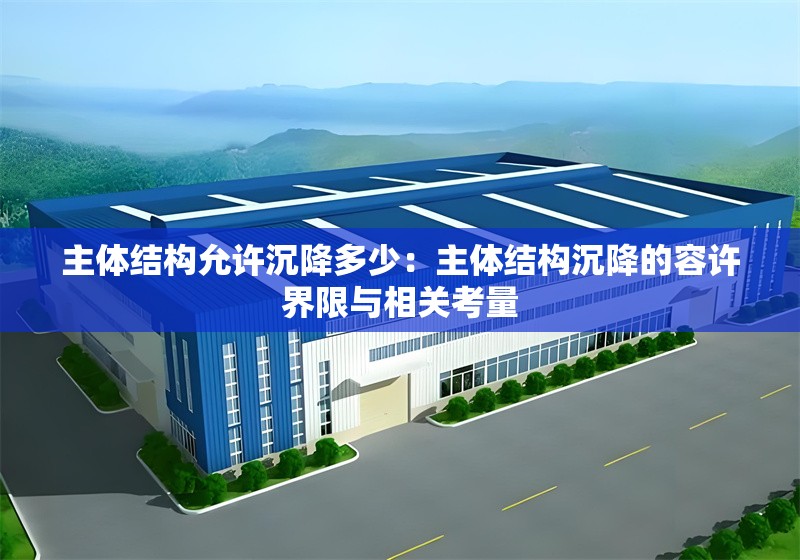 主體結(jié)構(gòu)允許沉降多少：主體結(jié)構(gòu)沉降的容許界限與相關(guān)考量 行業(yè)新聞