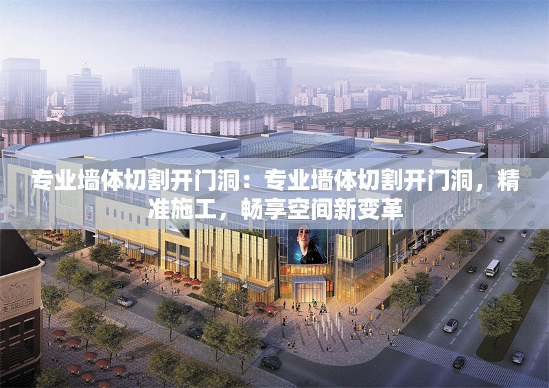 專業(yè)墻體切割開門洞：專業(yè)墻體切割開門洞，精準施工，暢享空間新變革 行業(yè)新聞