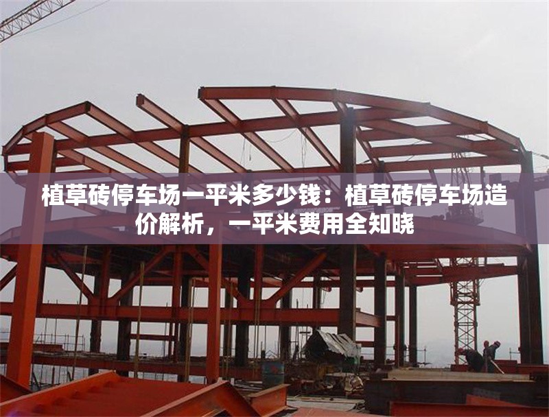 植草磚停車場一平米多少錢：植草磚停車場造價解析，一平米費用全知曉 行業(yè)新聞