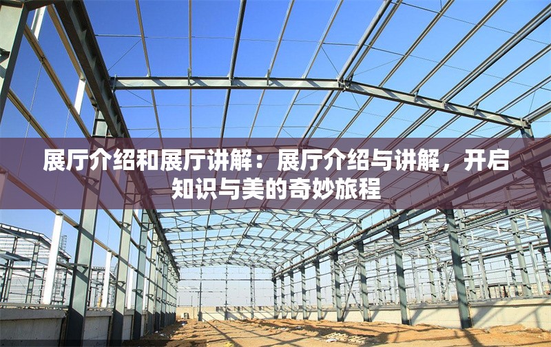 展廳介紹和展廳講解：展廳介紹與講解，開啟知識與美的奇妙旅程 行業(yè)新聞