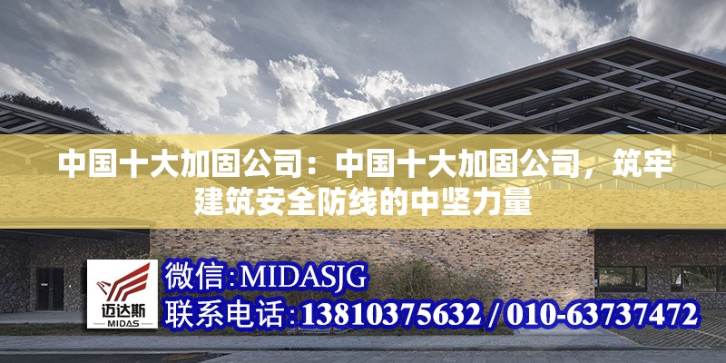 中國十大加固公司：中國十大加固公司，筑牢建筑安全防線的中堅(jiān)力量