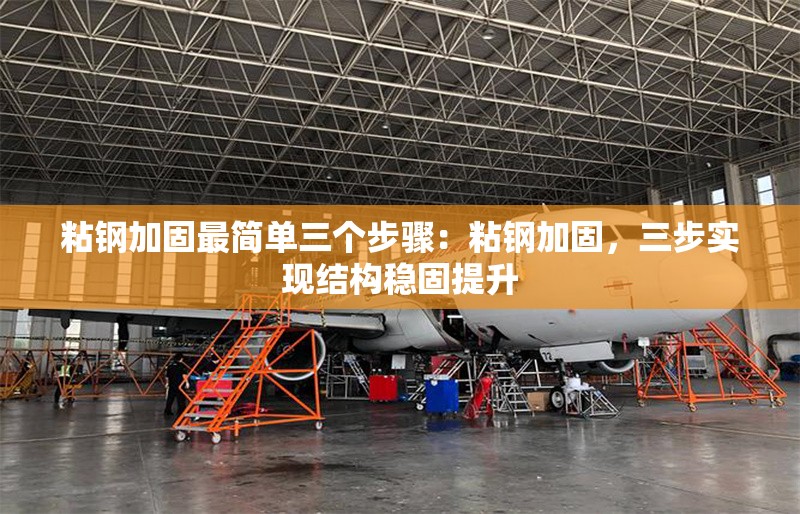 粘鋼加固最簡單三個(gè)步驟：粘鋼加固，三步實(shí)現(xiàn)結(jié)構(gòu)穩(wěn)固提升