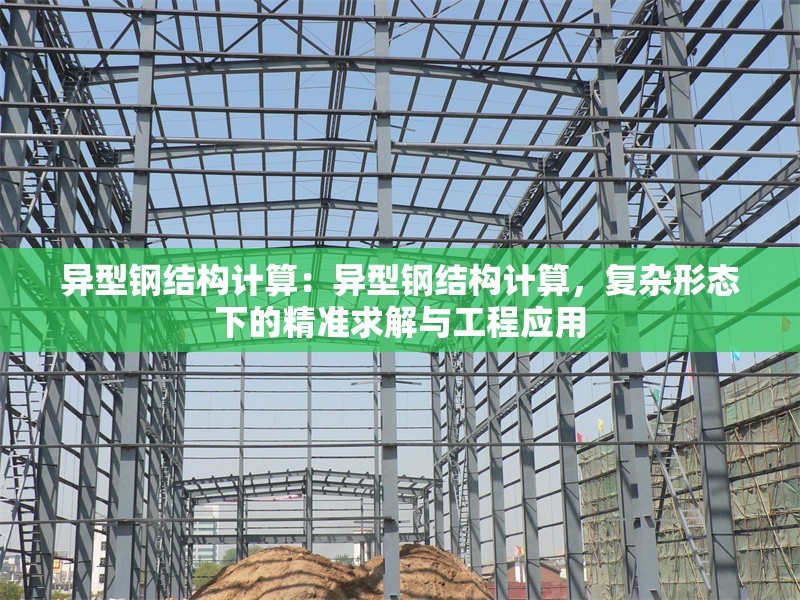 異型鋼結(jié)構(gòu)計(jì)算：異型鋼結(jié)構(gòu)計(jì)算，復(fù)雜形態(tài)下的精準(zhǔn)求解與工程應(yīng)用 行業(yè)新聞