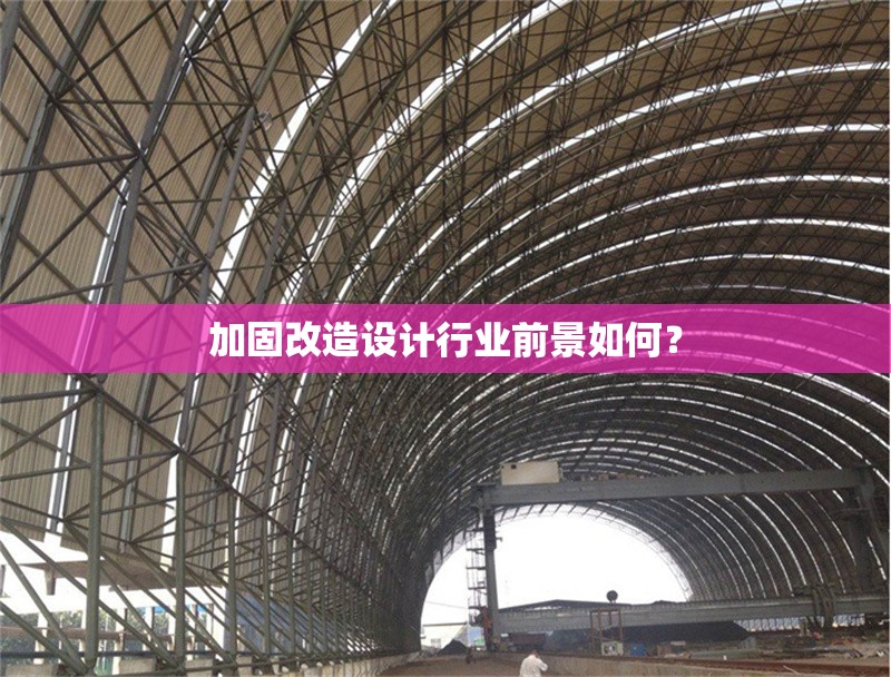 加固改造設(shè)計(jì)行業(yè)前景如何？ 行業(yè)新聞 第1張