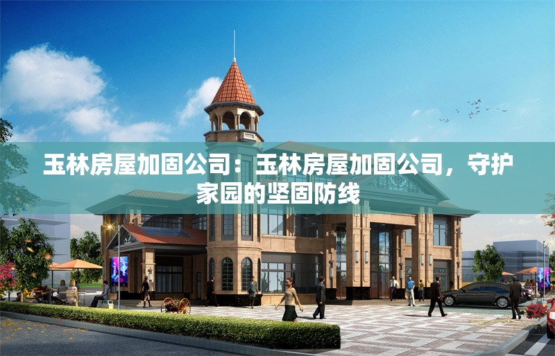 玉林房屋加固公司：玉林房屋加固公司，守護家園的堅固防線 行業(yè)新聞