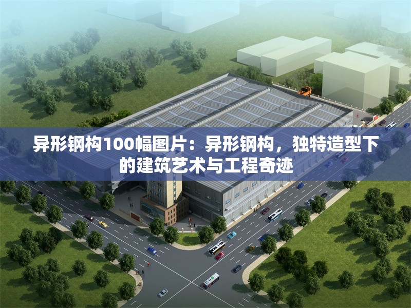 異形鋼構(gòu)100幅圖片：異形鋼構(gòu)，獨(dú)特造型下的建筑藝術(shù)與工程奇跡 行業(yè)新聞