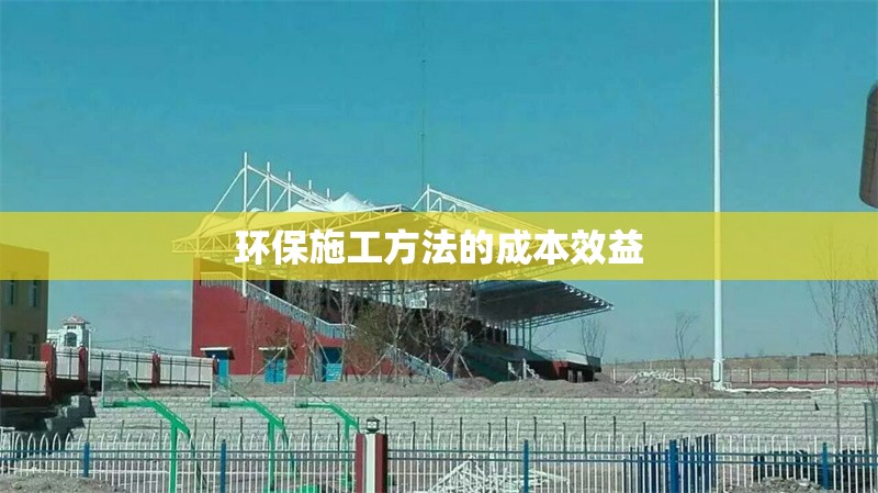 環(huán)保施工方法的成本效益 行業(yè)新聞 第1張