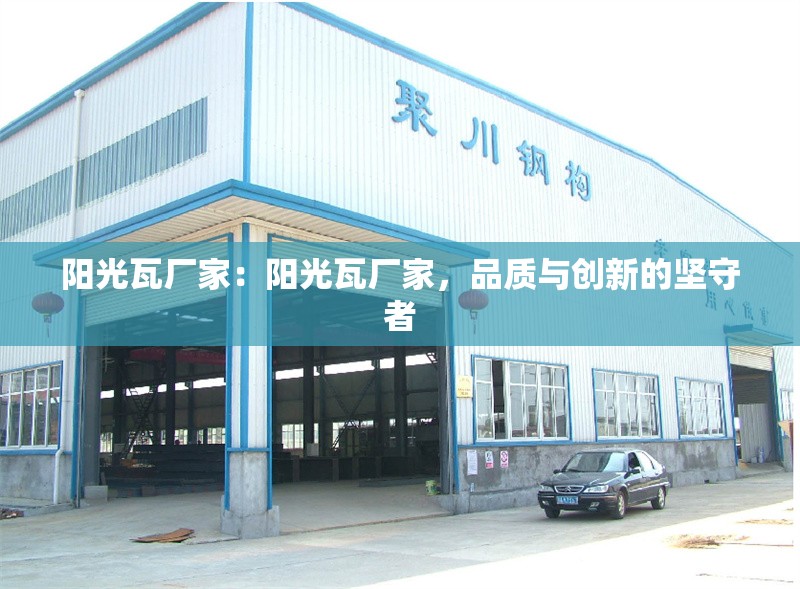 陽光瓦廠家：陽光瓦廠家，品質(zhì)與創(chuàng)新的堅(jiān)守者 行業(yè)新聞