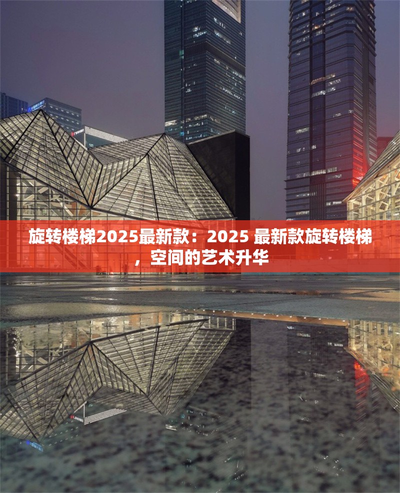 旋轉(zhuǎn)樓梯2025最新款：2025 最新款旋轉(zhuǎn)樓梯，空間的藝術(shù)升華 行業(yè)新聞