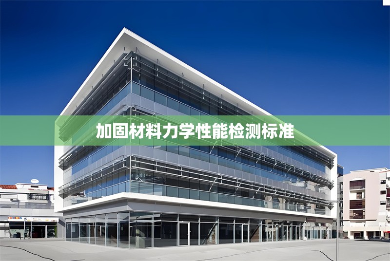 加固材料力學(xué)性能檢測標(biāo)準(zhǔn) 行業(yè)新聞 第1張 加固材料力學(xué)性能檢測標(biāo)準(zhǔn) 行業(yè)新聞 第1張