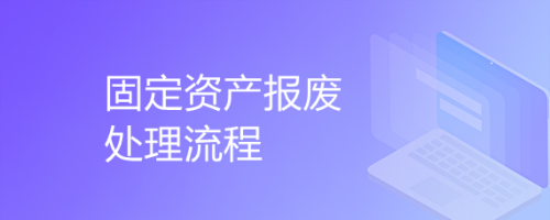 固定資產(chǎn)報廢流程規(guī)范指南 行業(yè)新聞 第4張 固定資產(chǎn)報廢流程規(guī)范指南 行業(yè)新聞 第4張
