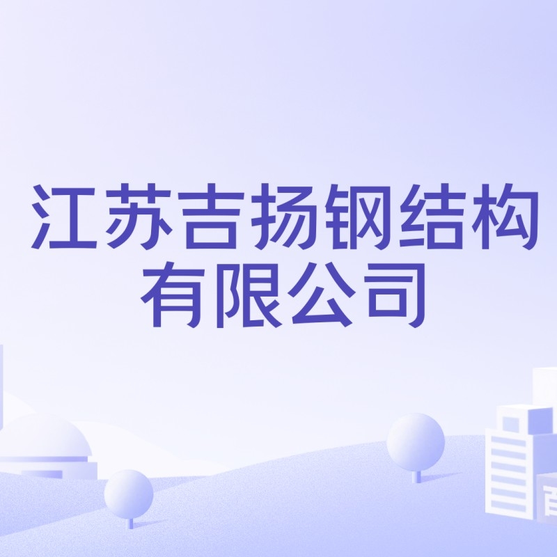 江蘇吉揚鋼結(jié)構(gòu)有限公司（江蘇吉揚鋼結(jié)構(gòu)有限公司怎么樣）